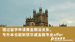 【名校申請(qǐng)】錯(cuò)過(guò)留學(xué)申請(qǐng)黃金期沒(méi)關(guān)系，專升本也能斬獲華威金融專業(yè)offer