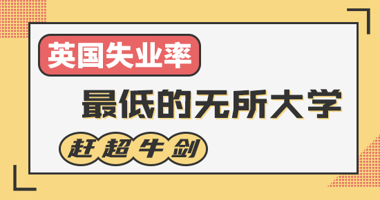 【申請知識】英國失業率最低的5所大學，它竟趕超牛劍，成為“最穩”的大學