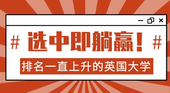 【院校分析】英國(guó)哪些大學(xué)排名一直上升？選對(duì)學(xué)校，你就可以躺贏了！！