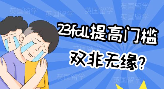 【申請干貨】雙非今年無緣？這幾所英國大學提高門檻，你還符合23fall申請要求嗎？