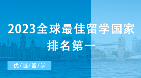 【申請干貨】2023全球最佳留學國家排名第一，留學英國碩士是“火”是“水”?