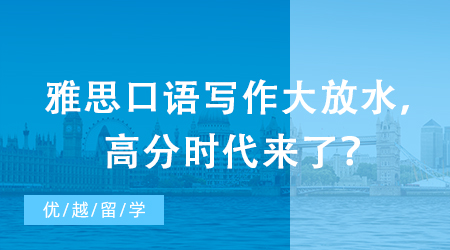 【申請干貨】突發：雅思評分標準重磅升級！口語寫作大放水，高分時代來了？