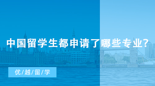 【英國留學】英國本科留學申請人數再創新高，中國留學生都申請了哪些專業？