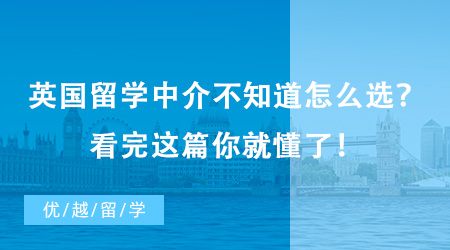 英國留學中介不知道怎么選？看完這篇你就懂了！