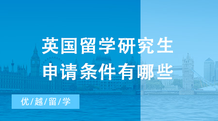2024年英國留學研究生申請條件有哪些？這份攻略還不收藏起來！