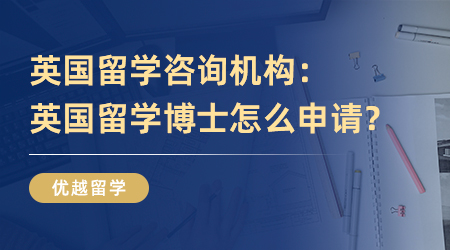 英國留學咨詢機構：英國留學博士怎么申請？