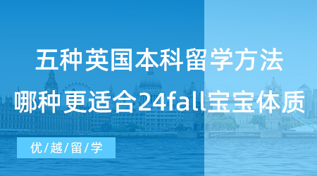五種英國本科留學方法，哪一種更適合24fall寶寶體質？
