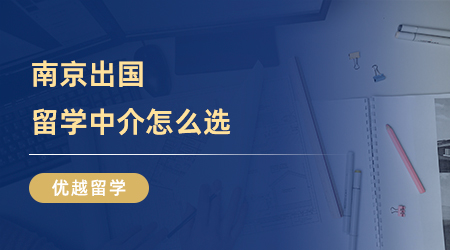 【留學中介】南京出國留學中介怎么選？這份市場調查請收好！