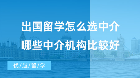 【留學中介】出國留學怎么選中介？哪些中介機構比較好？