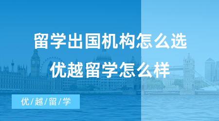 【留學中介】留學出國機構怎么選?優越留學怎么樣？