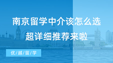 【留學(xué)中介】南京留學(xué)中介該怎么選？請(qǐng)查收這份超詳細(xì)推薦！