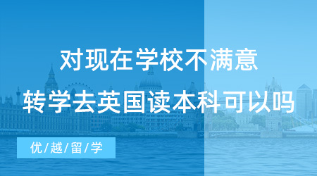 【英國留學】對現在學校不滿意，轉學去英國讀本科可以嗎？