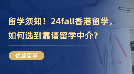 【留學中介】專業機構分享！24fall香港留學，如何選到靠譜留學中介？