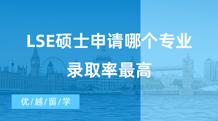 【英國碩士申請】留學干貨！LSE碩士申請哪個專業錄取率最高？中國學生申請最多的專業有哪些？