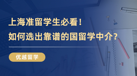 【留學中介】上海準留學生必看！如何選出靠譜的國留學中介？排雷技巧來了！