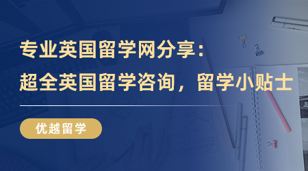 【留學中介】專業英國留學網分享：超全英國留學咨詢，你的留學小貼士！