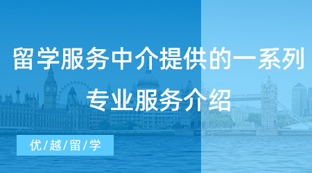 【留學(xué)中介】留學(xué)須知！留學(xué)服務(wù)中介提供的一系列專業(yè)服務(wù)介紹