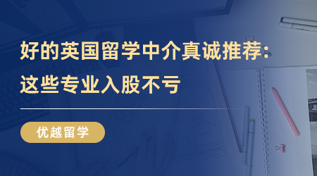 【留學(xué)中介】好的英國留學(xué)中介真誠推薦：這些專業(yè)入股不虧