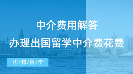 【留學(xué)中介】中介費(fèi)用解答！辦理出國(guó)留學(xué)中介費(fèi)一般需要花費(fèi)多少？