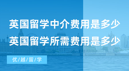 【英國留學(xué)費(fèi)用】英國留學(xué)中介費(fèi)用是多少?英國留學(xué)所需費(fèi)用是多少？