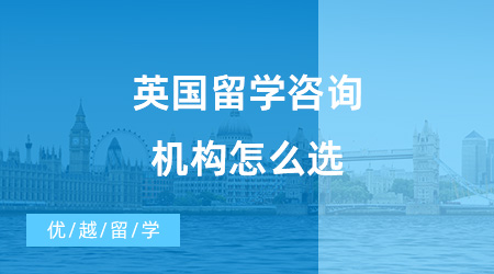 【出國(guó)留學(xué)中介機(jī)構(gòu)】英國(guó)留學(xué)咨詢機(jī)構(gòu)怎么選？?jī)?yōu)越留學(xué)怎么樣？