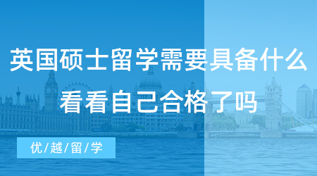 【英國留學】英國碩士留學需要具備哪些硬條件？看看自己是否具備了！