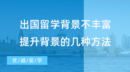【英國留學】干貨速記！出國留學背景不豐富怎么辦？教你提升背景的幾種方法！