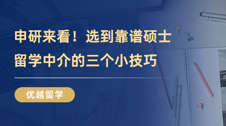 【留學中介】申研來看！選到靠譜碩士留學中介的三個小技巧，你掌握好了嗎？