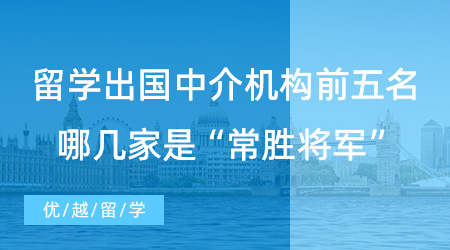 【留學中介推薦】上海同學進！留學出國中介機構前五名，哪幾家是“常勝將軍”？