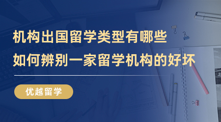 【留學(xué)中介】機(jī)構(gòu)出國留學(xué)類型有哪些？如何辨別一家留學(xué)機(jī)構(gòu)的好壞？