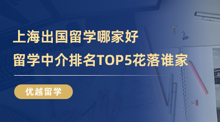 【留學中介】上海出國留學哪家好？留學中介排名TOP5花落誰家？