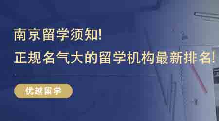 【留學中介】南京留學須知！南京正規名氣大的留學機構最新排名！