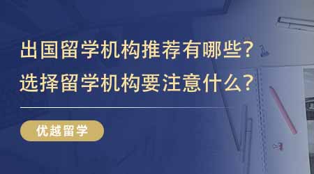 【留學中介】出國留學機構推薦有哪些？選擇留學機構要注意什么？