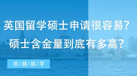 【英國碩士申請】民間“流傳”英國留學(xué)碩士申請很容易？一年制碩士含金量到底有多高？
