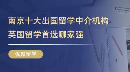 【留學中介】南京十大出國留學中介機構排名！24fall英國留學首選哪家強？