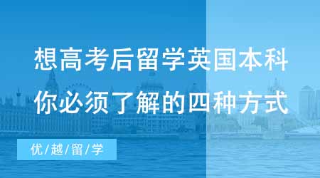 【本科申請】想高考后就留學英國本科？花樣留學你必須了解的四種方式！