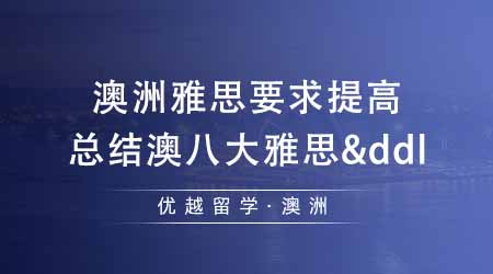 【澳洲留學】澳洲留學雅思成績要求提高？總結澳洲八大雅思要求&申請截止時間！