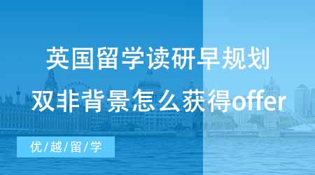 【碩士申請】英國留學讀研趁早規劃！雙非背景下怎么才能獲得更好的offer？