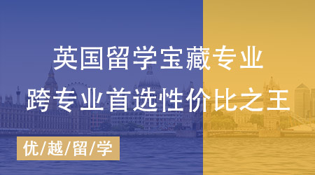 【申請干貨】揭秘英國碩士留學超值寶藏專業，跨專業首選性價比之王！