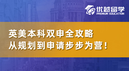 【本科留學(xué)】英美本科雙申全攻略：從規(guī)劃到申請(qǐng)步步為營！