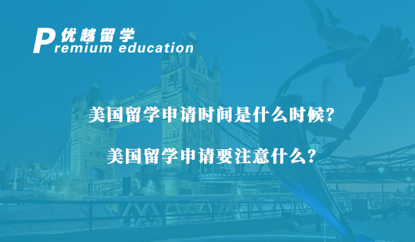 【美國留學(xué)】美國留學(xué)申請時間是什么時候？美國留學(xué)申請要注意什么？